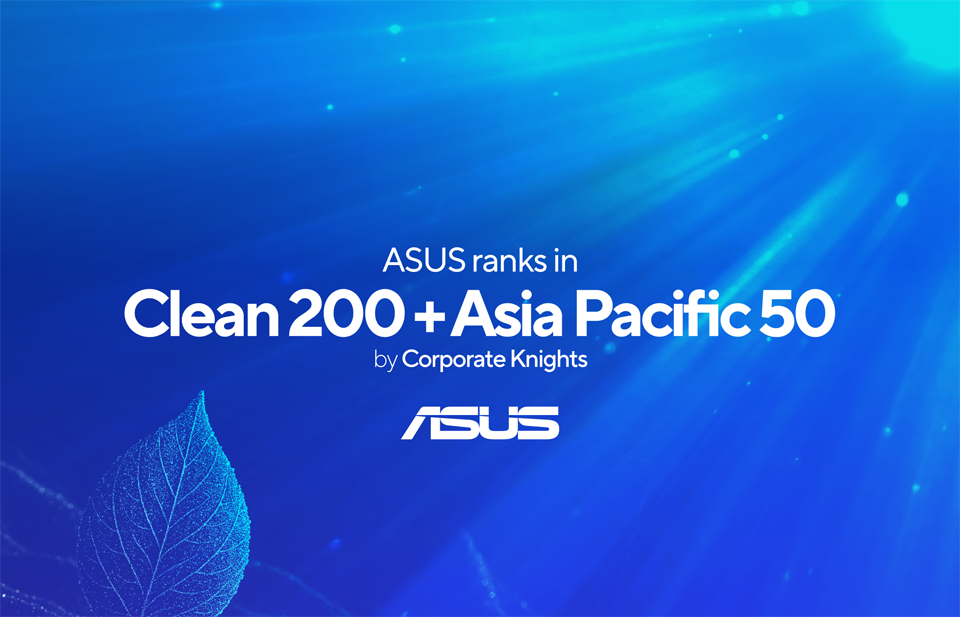 Global Recognition: ASUS ranked in Clean200 for four consecutive years and was named one of the Top 50 Sustainable Companies in Asia.